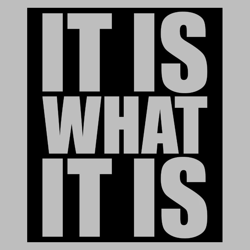 It Is What It Is