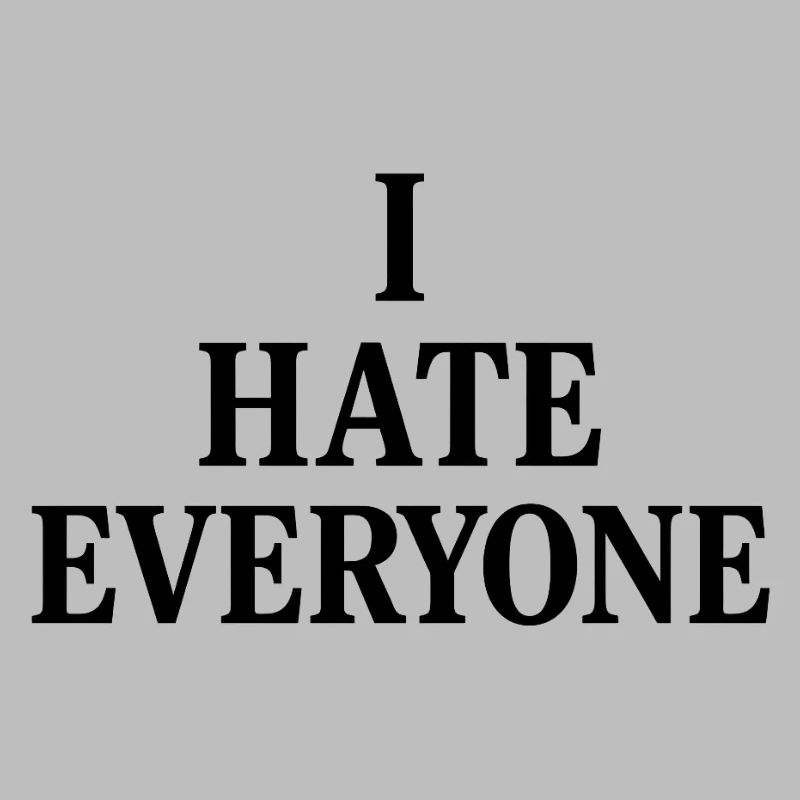 I hate everyone 