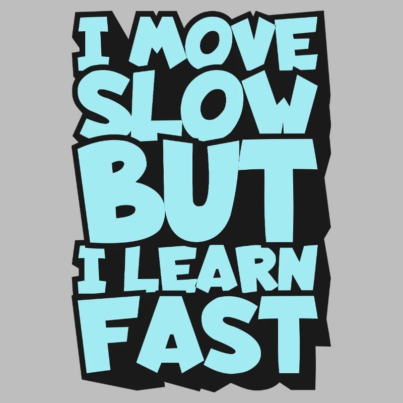 I Move Slow But I Learn Fast