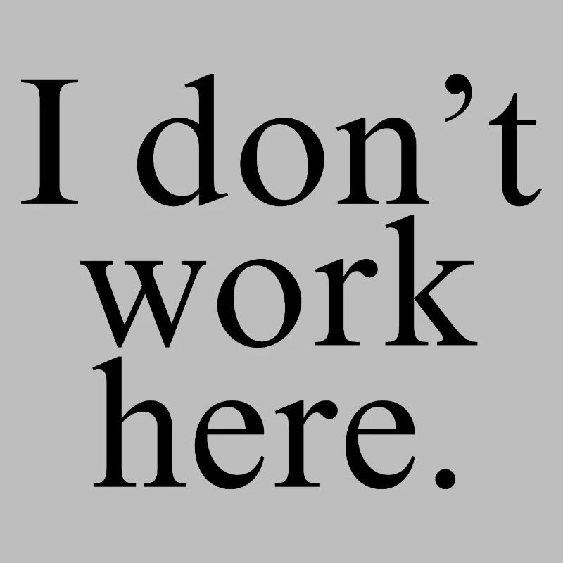I Don't Work Here shirt