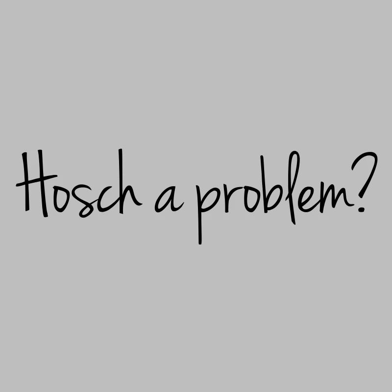 Hosch a problem?
