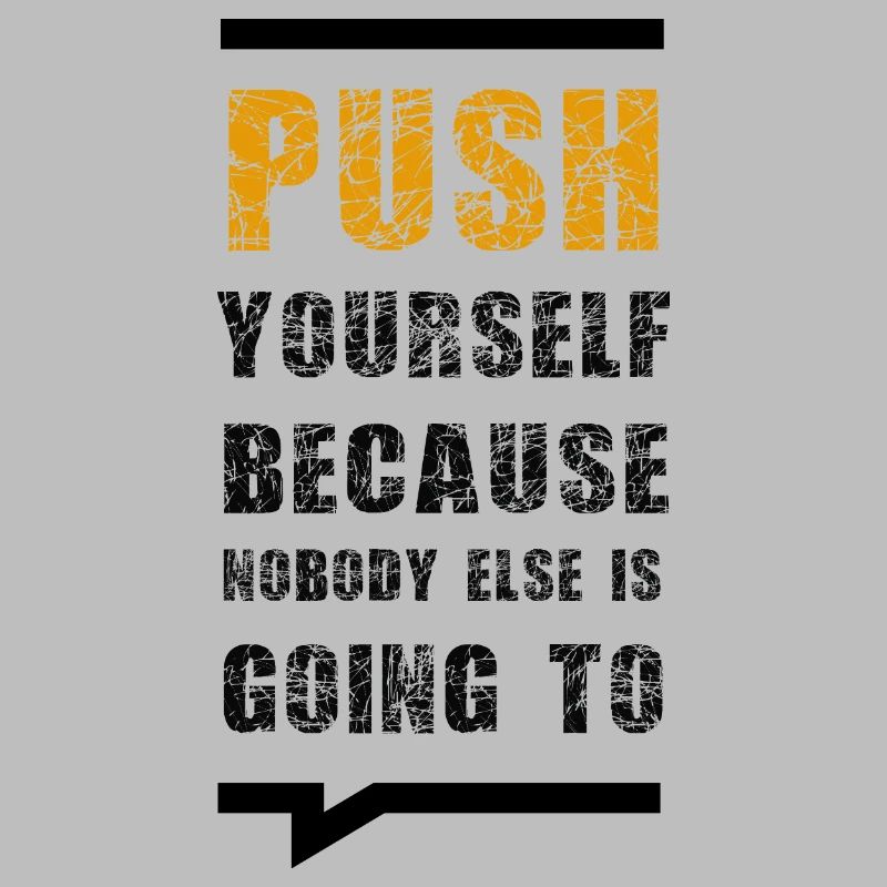 Push Yourself Because Nobody Else Is Going To