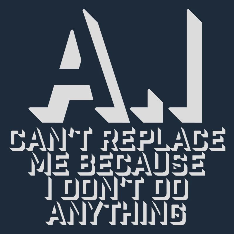 AI Can't Replace Me I Don't Do Anything Humor Witz
