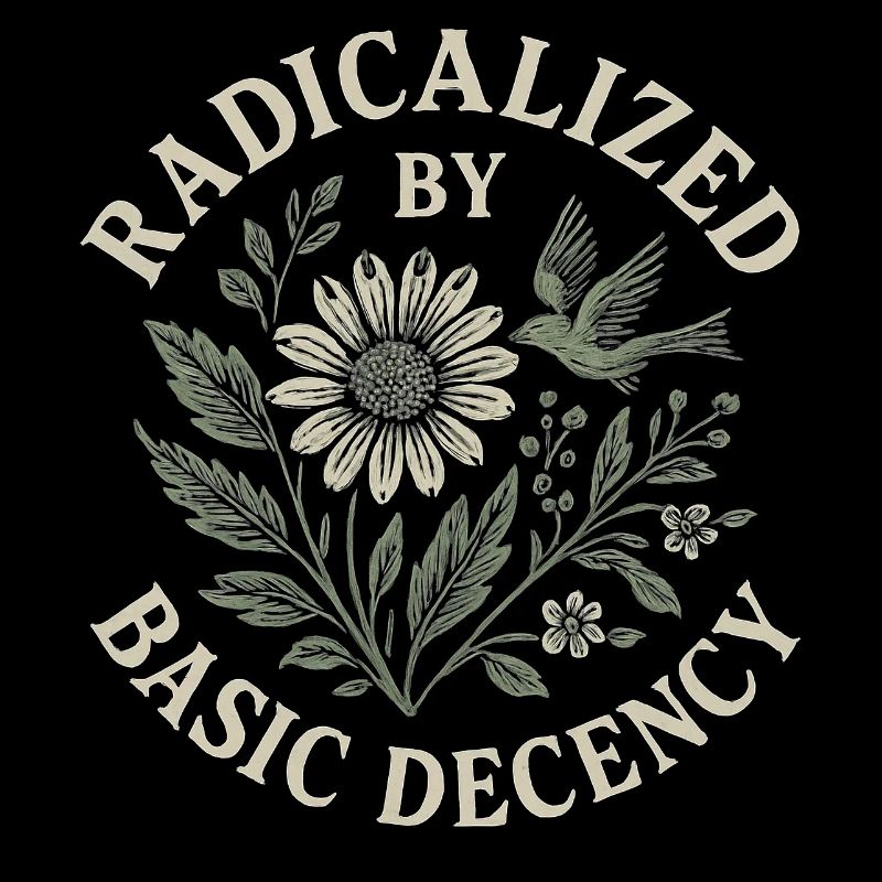 Radicalized By Basic Decency Floral Design
