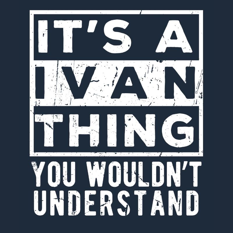 It’s A Ivan Thing You Wouldn’t Understand