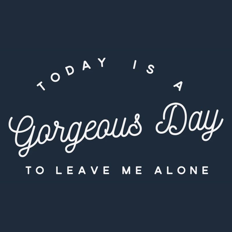 Gorgeous Day Leave Me Alone - Sarcastic Introvert 