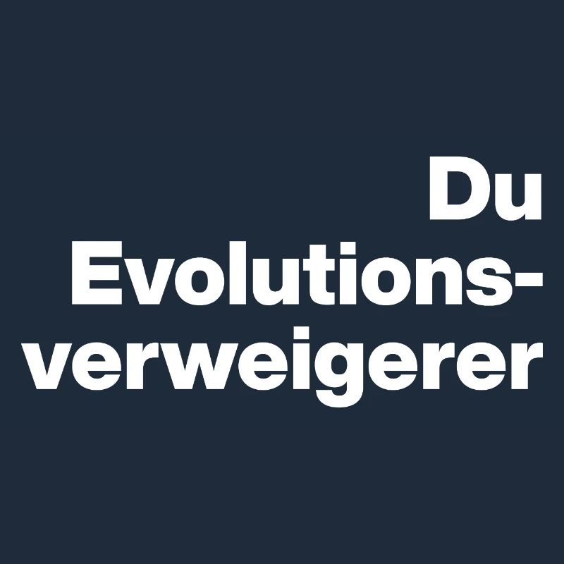 DU EVOLUTIONSVERWEIGERER. SARKASMUS, FRECH