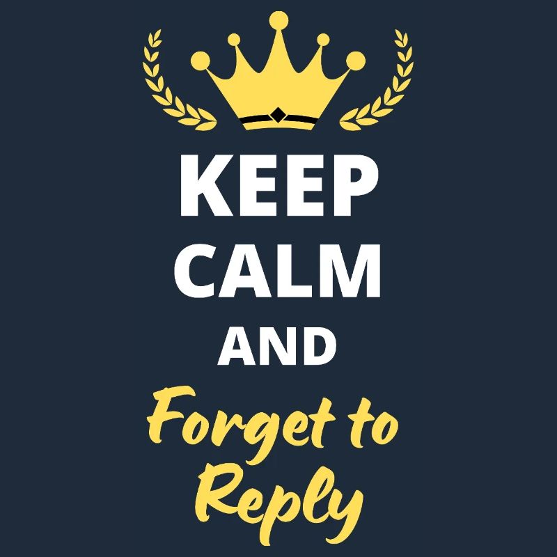 Keep Calm and Forget to Reply