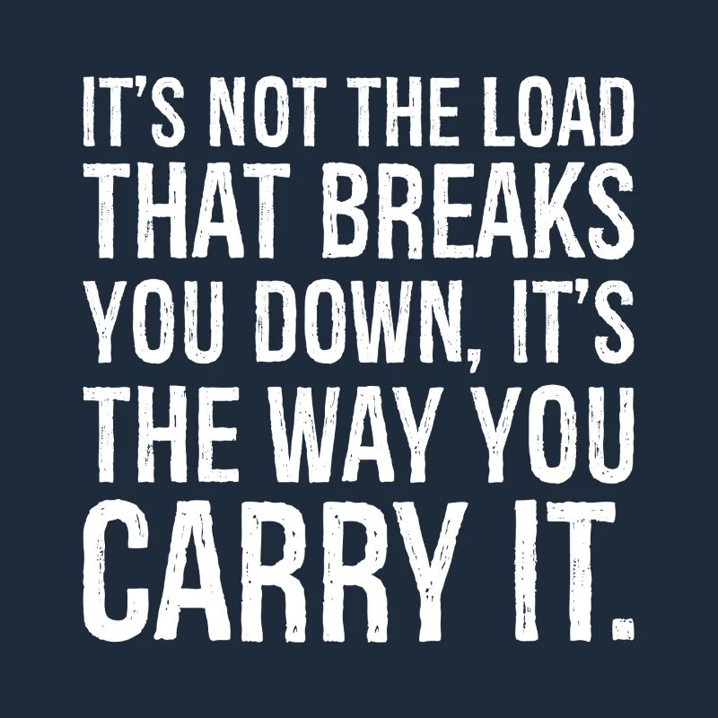 It's not the load that breaks you down it's the