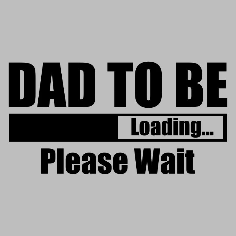 Dad To Be Loading Please Wait