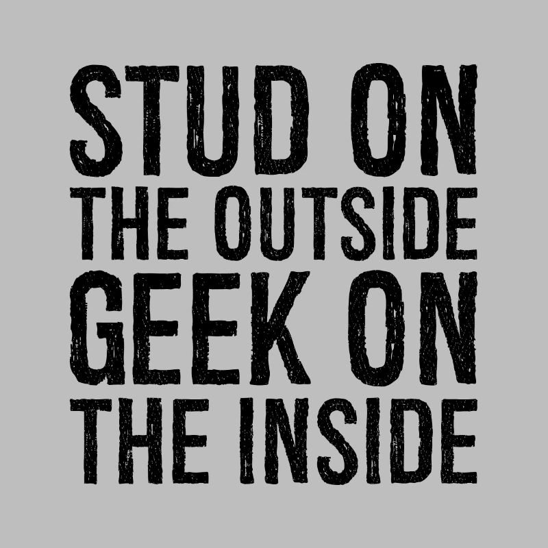 stud on the outside geek on the inside