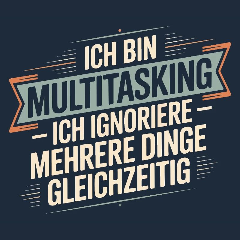 I'm multitasking – I ignore several things