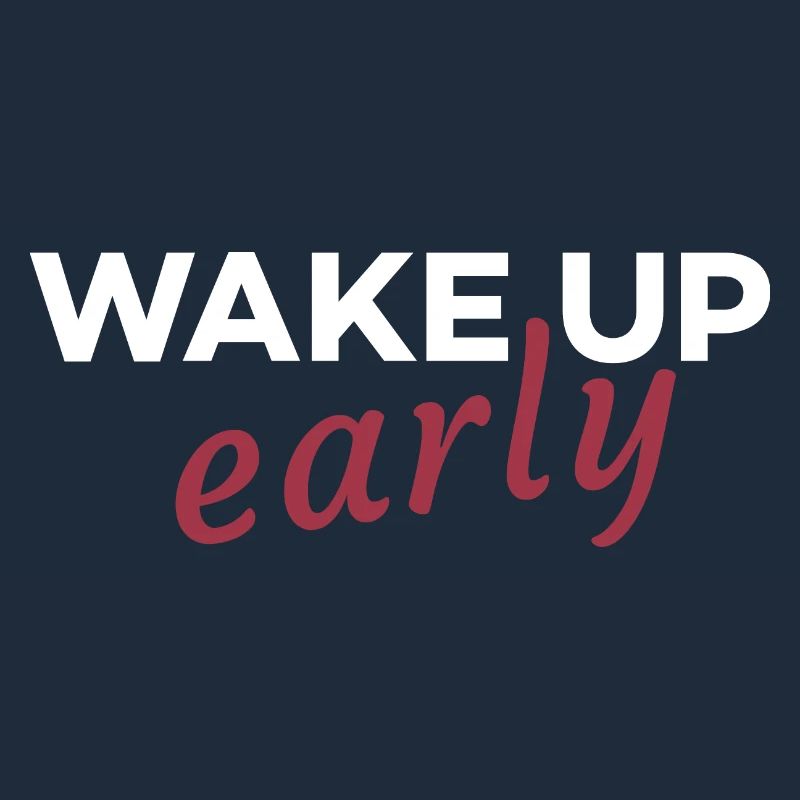 Wake up early