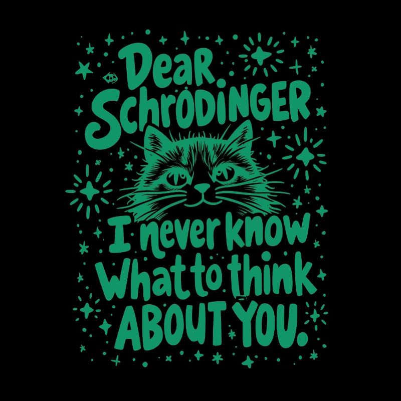 DEAR SCHRÖDINGER, I NEVER KNOW WHAT TO THINK ABOUT