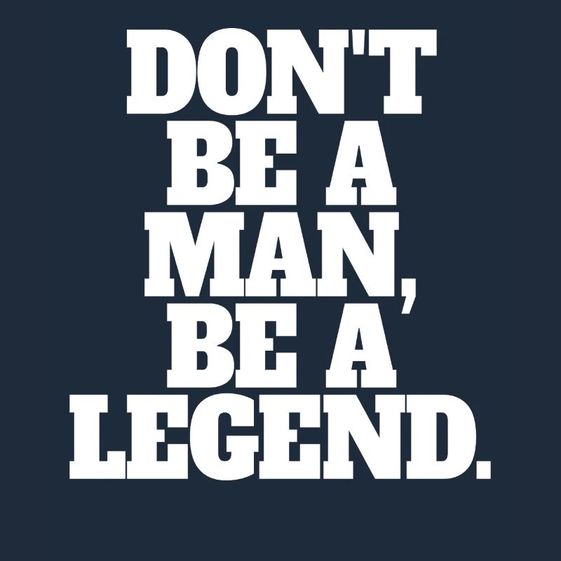 Don't Be A Man Be A Legend Man Father's Day Legend