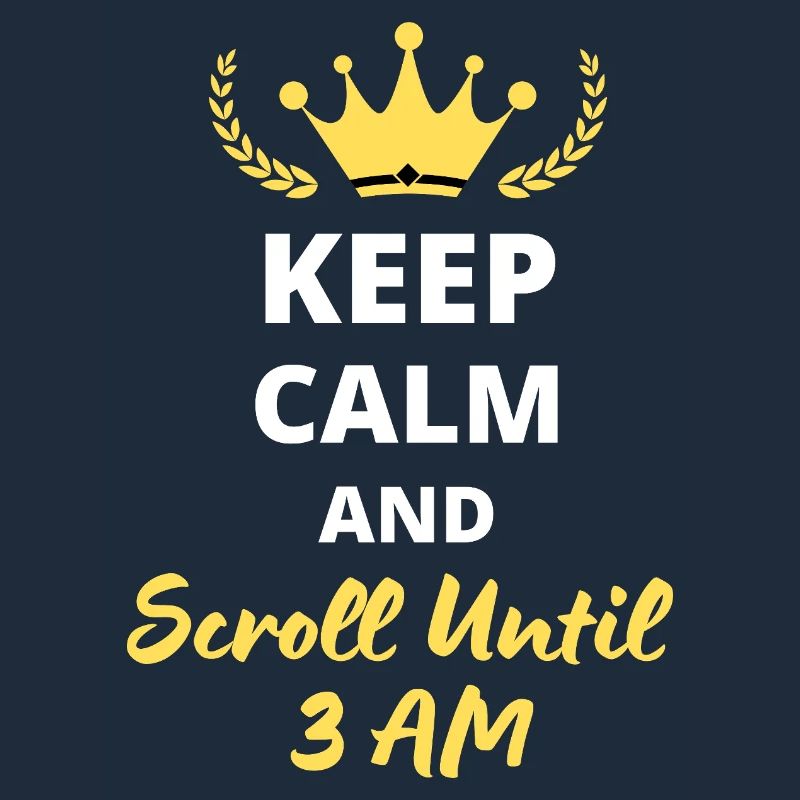 Keep Calm and Scroll Until 3 AM