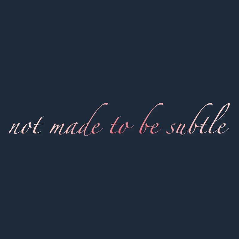not made to be subtle