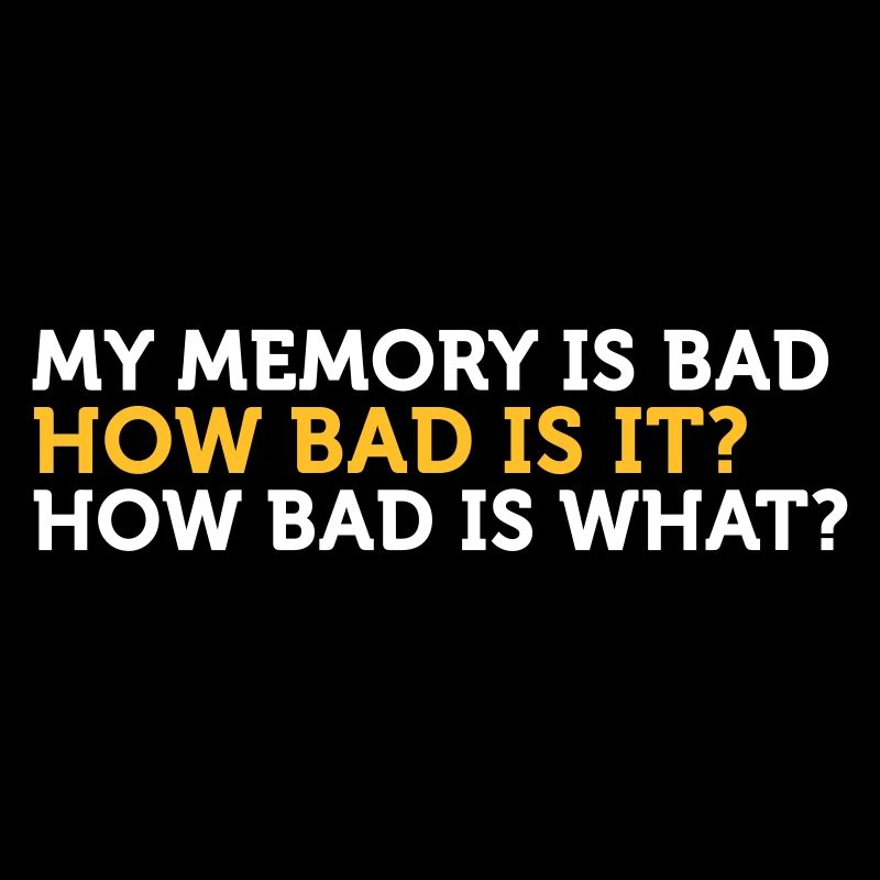 My Memory Is Bad. How Bad? What?
