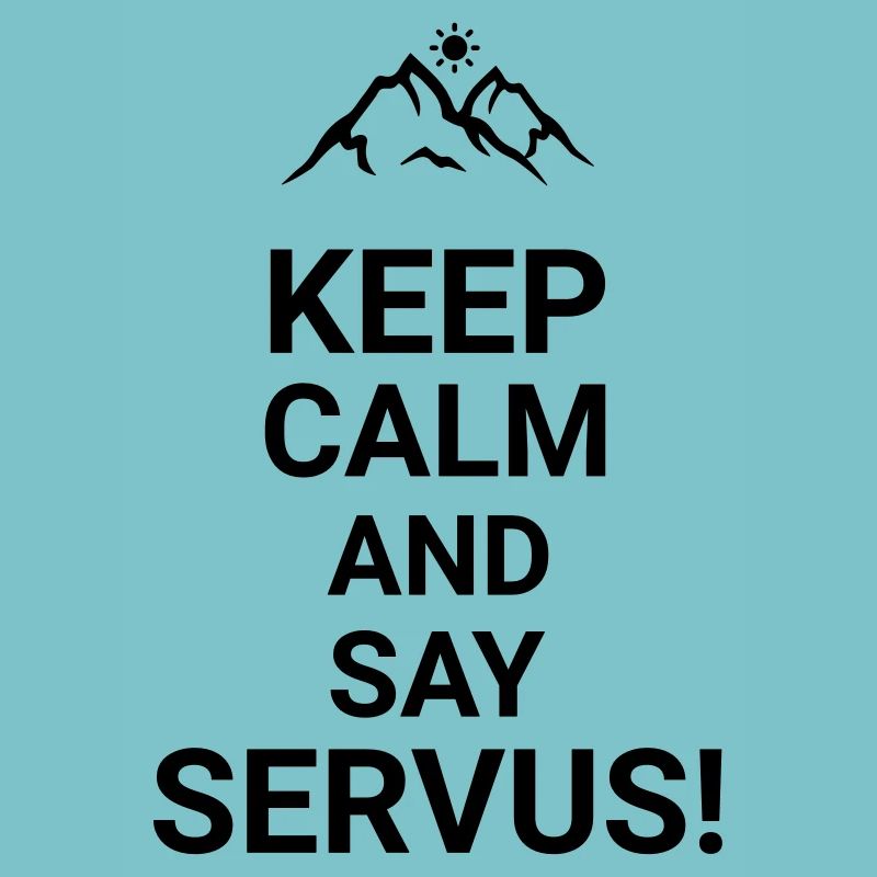 Keep calm and say Servus Gebirge Alpen wandern