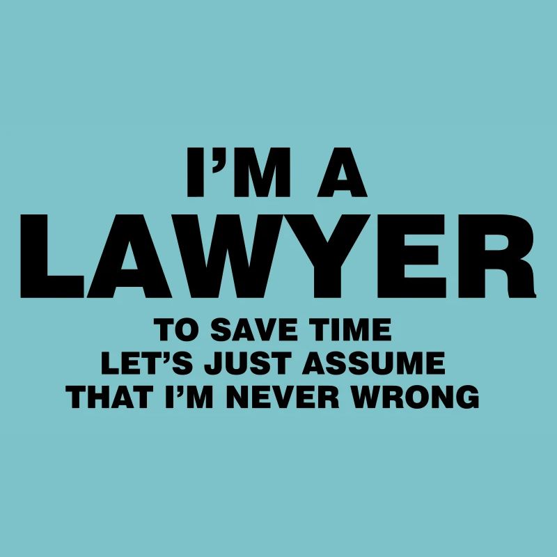I'M A LAWYER NEVER WRONG