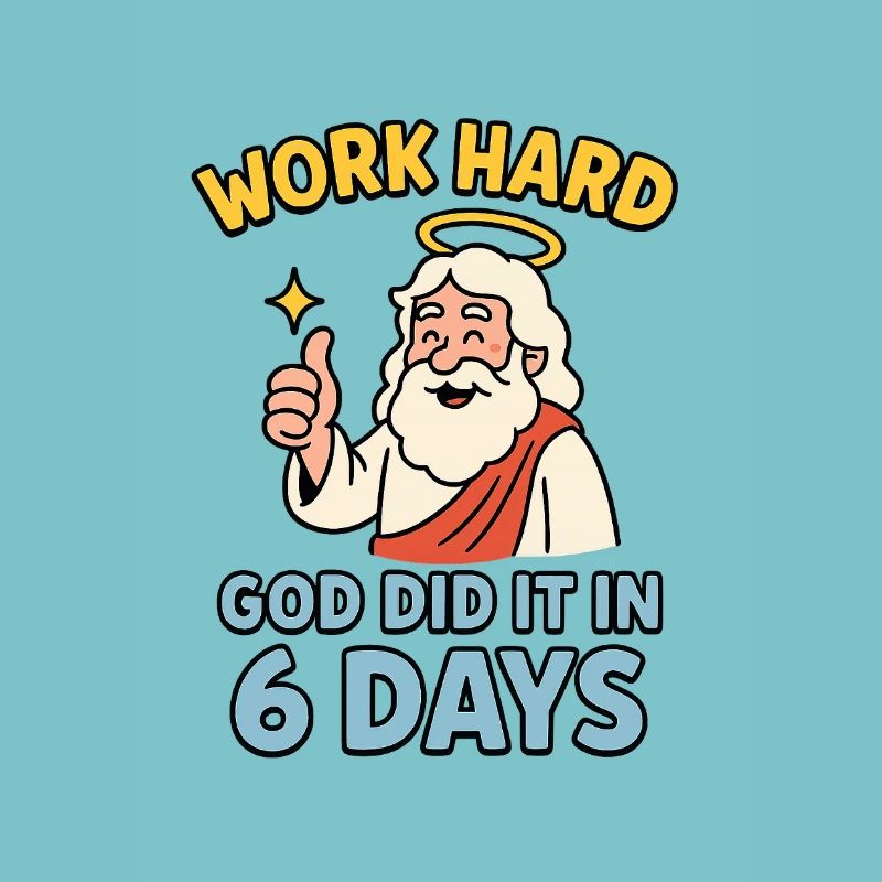 work hard - god did it in 6 days