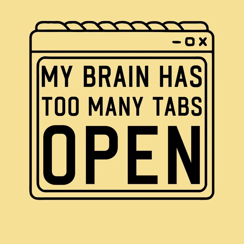 My Brain has too many Tabs Open funny PC Quotes