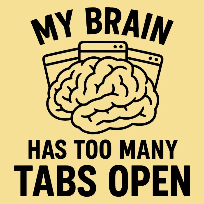 My brain: Too many tabs open
