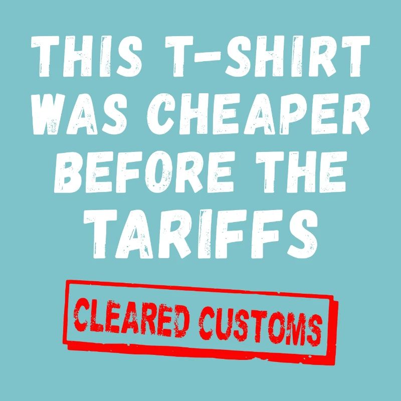 This T-Shirt was cheaper before the Tariffs
