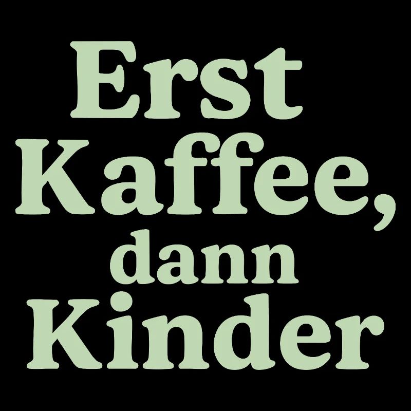 Erst Kaffee, Dann Kinder (salbeigrün)