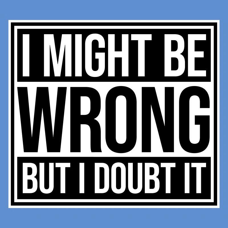 I Might Be Wrong But I Doubt It Lustig Sarkastisch