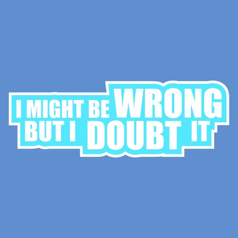 I Might Be Wrong But I Doubt It Lustig Sarkastisch