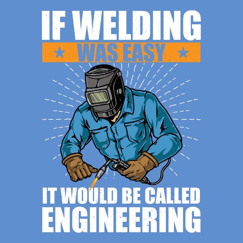 if welding was easy it would be called engineering