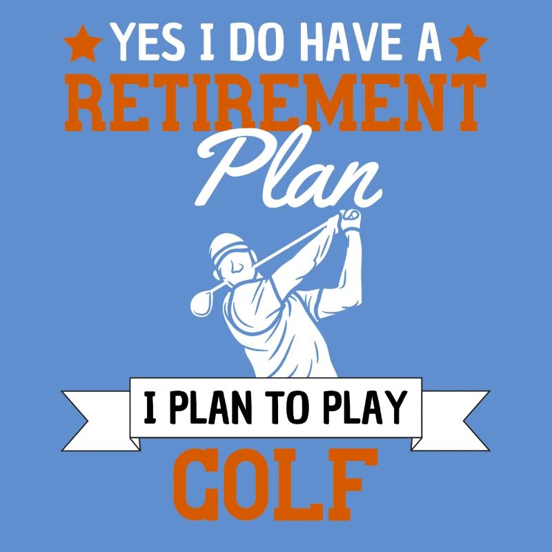 Mon plan de retraite est de jouer au golf
