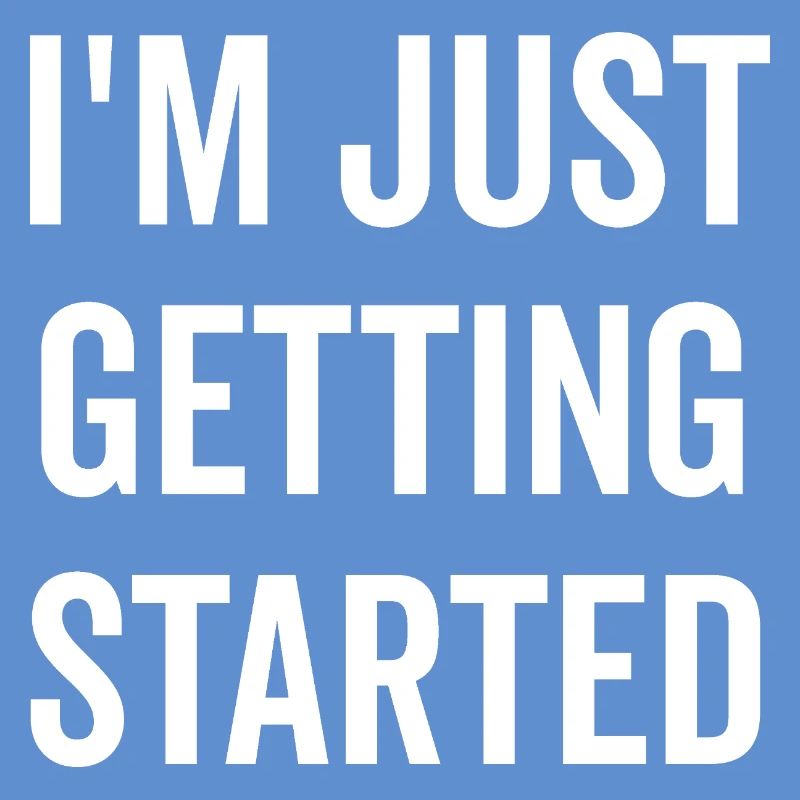 I’m Just Getting Started