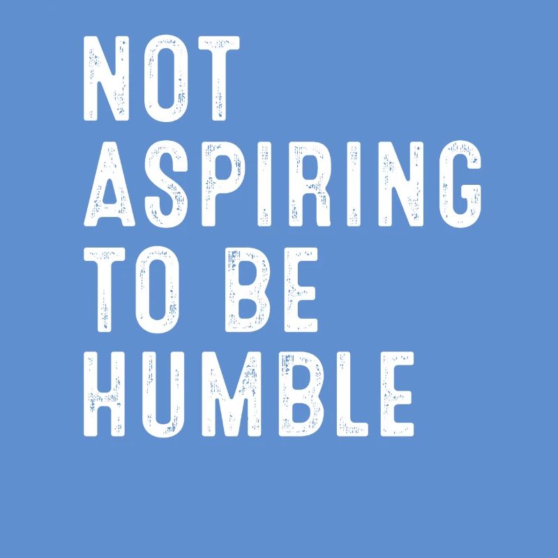 Not Aspiring To Be Humble Statement