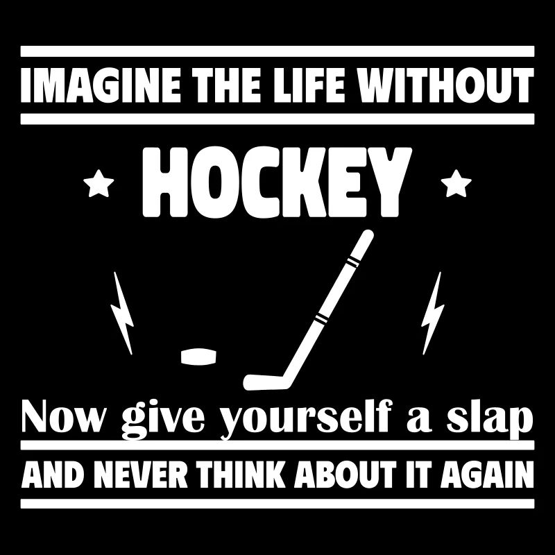 Stell dir ein Leben ohne Hockey vor
