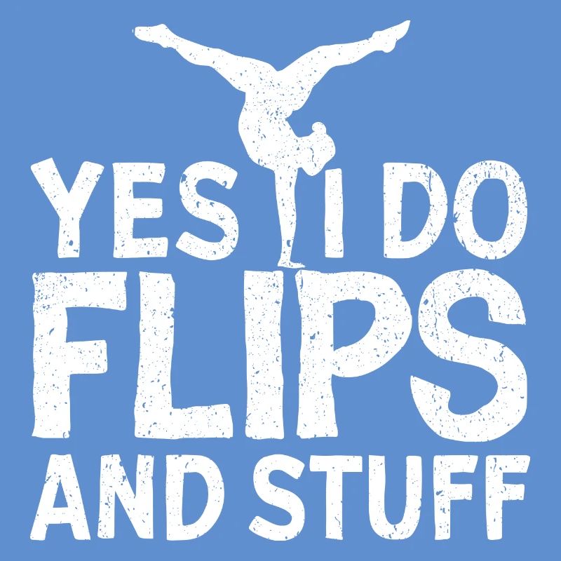 Yes, I do flips and stuff!