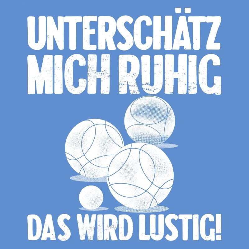 Unterschätz mich ruhig das wird lustig Bouler