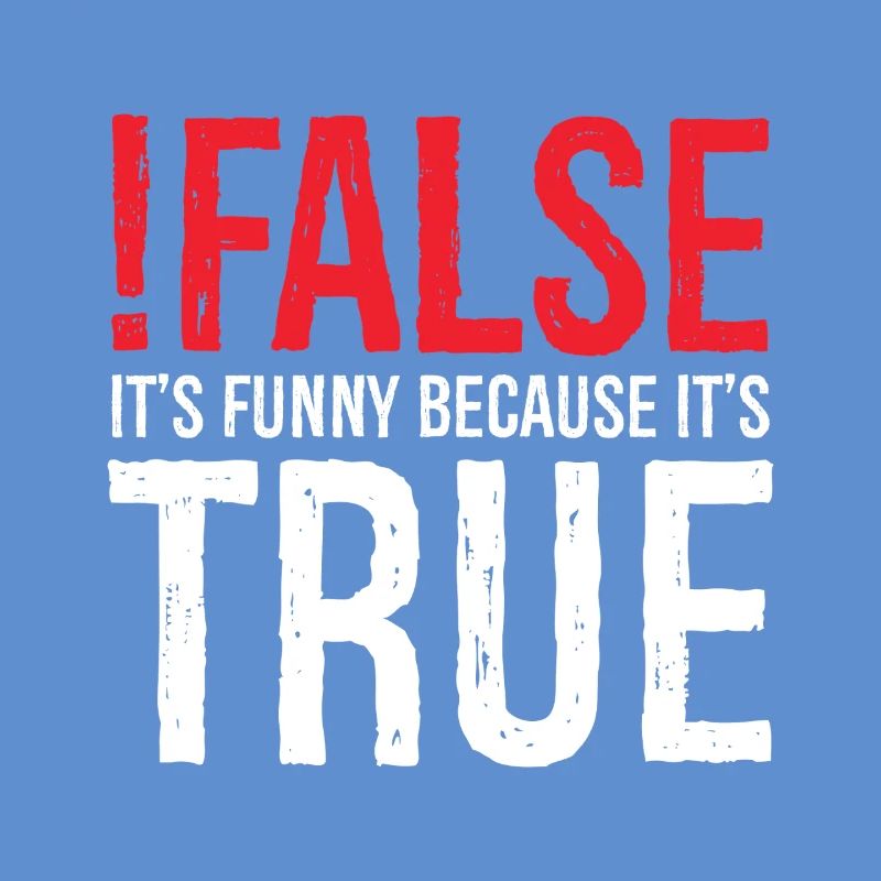 false it's funny because true