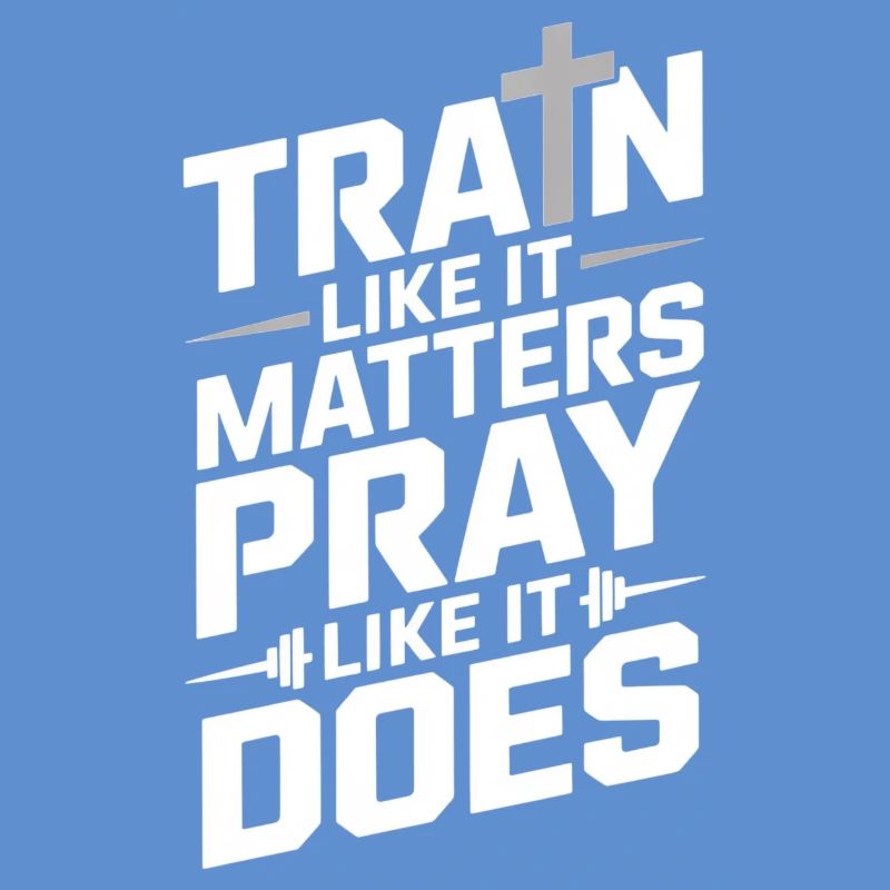Train Like It Matters Pray Like It Does