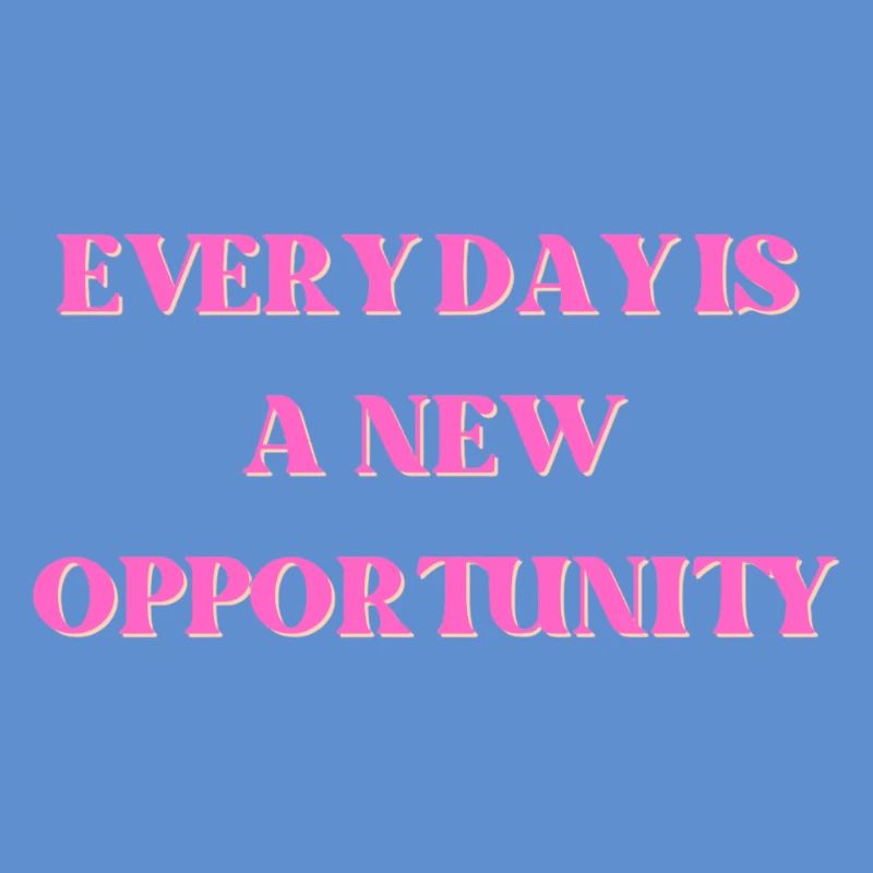 Every day is a new opportunity