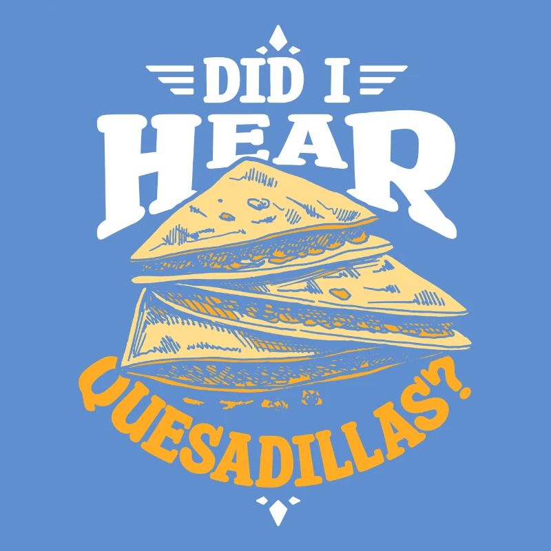 Did I hear quesadillas