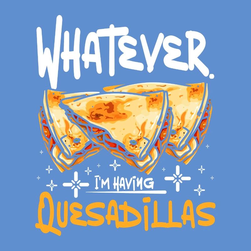 whatever I'm having quesadillas