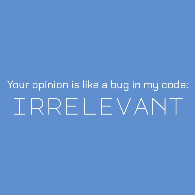 Votre avis est comme un bug dans mon code : non pertinent