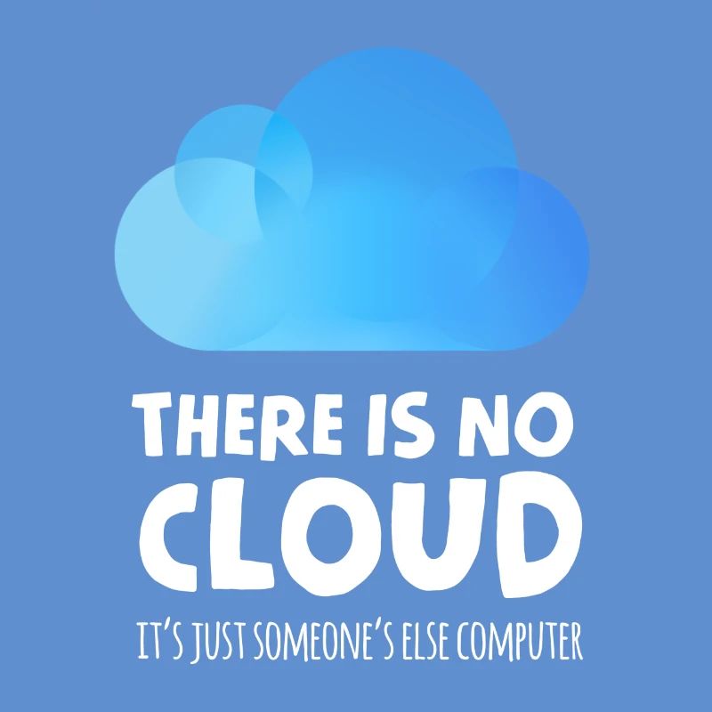 there is no cloud it's just someone else computer