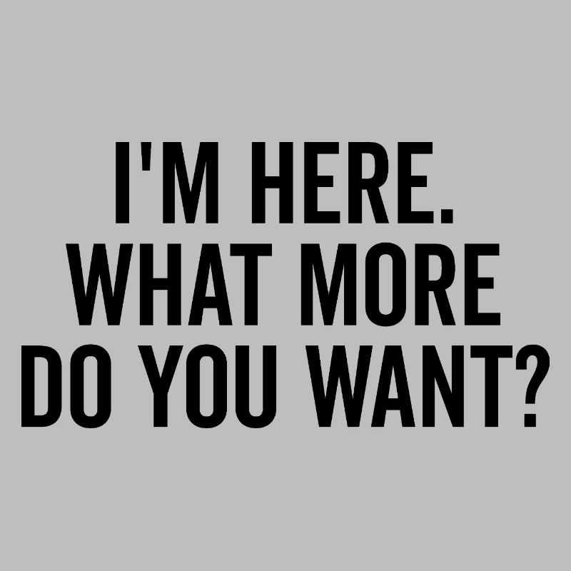 Ich bin hier, was willst du mehr?