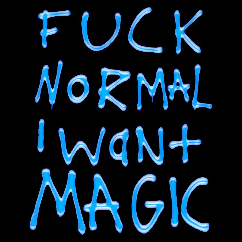 F*ck Normal, I Want Magic