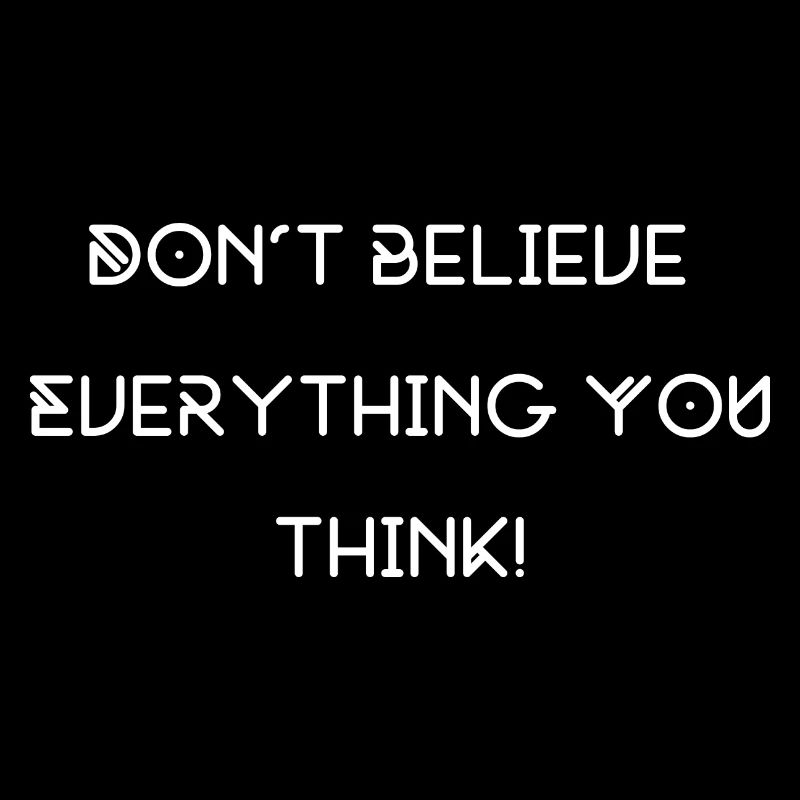 don't believe everything you think