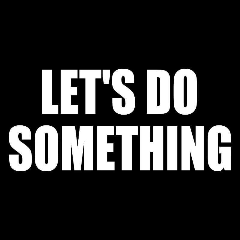 lets do something