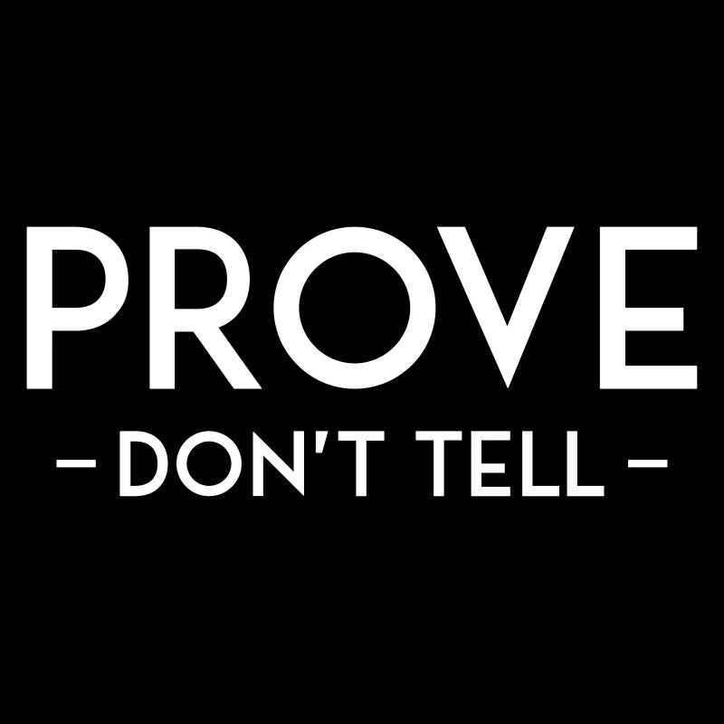 PROVE DON'T TELL